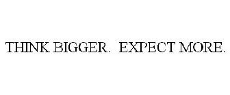 THINK BIGGER. EXPECT MORE.