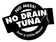 NO MESS! NO DRAIN TUNA JUST A LITTLE WATER