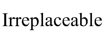 IRREPLACEABLE