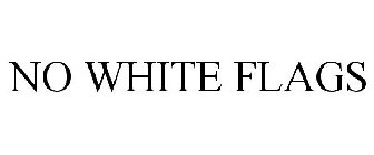 NO WHITE FLAGS