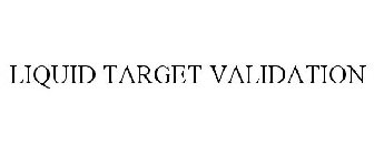 LIQUID TARGET VALIDATION