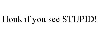 HONK IF YOU SEE STUPID!