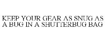 KEEP YOUR GEAR AS SNUG AS A BUG IN A SHUTTERBUG BAG