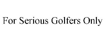 FOR SERIOUS GOLFERS