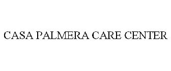 CASA PALMERA CARE CENTER