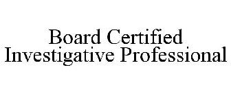 BOARD CERTIFIED INVESTIGATIVE PROFESSIONAL