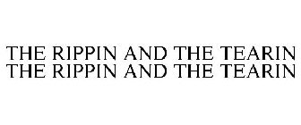 THE RIPPIN AND THE TEARIN THE RIPPIN AND THE TEARIN