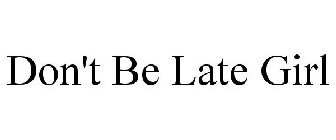 DON'T BE LATE GIRL