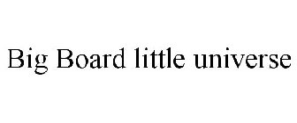 BIG BOARD LITTLE UNIVERSE