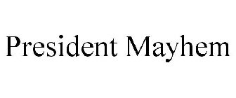 PRESIDENT MAYHEM