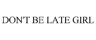 DON'T BE LATE GIRL