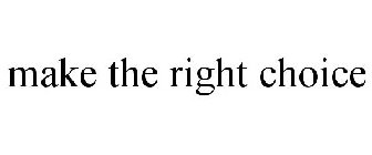 MAKE THE RIGHT CHOICE