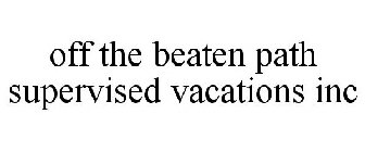 OFF THE BEATEN PATH SUPERVISED VACATIONS INC