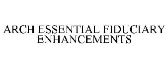 ARCH ESSENTIAL FIDUCIARY ENHANCEMENTS