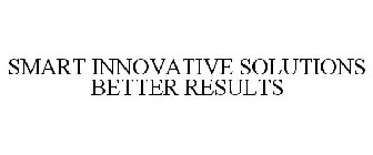 SMART INNOVATIVE SOLUTIONS BETTER RESULTS