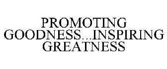 PROMOTING GOODNESS...INSPIRING GREATNESS