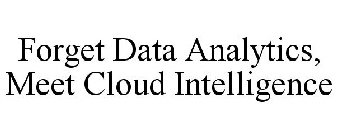 FORGET DATA ANALYTICS, MEET CLOUD INTELLIGENCE