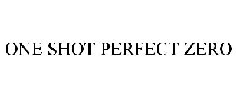 ONE SHOT PERFECT ZERO