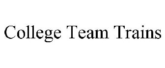 COLLEGE TEAM TRAINS