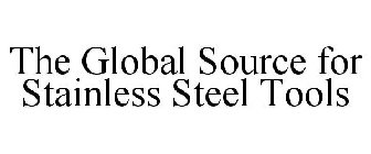 THE GLOBAL SOURCE FOR STAINLESS STEEL TOOLS