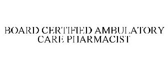 BOARD CERTIFIED AMBULATORY CARE PHARMACIST