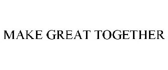 MAKE GREAT TOGETHER