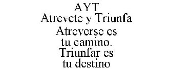 AYT ATREVETE Y TRIUNFA ATREVERSE ES TU CAMINO. TRIUNFAR ES TU DESTINO