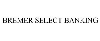 BREMER SELECT BANKING