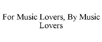 FOR MUSIC LOVERS, BY MUSIC LOVERS