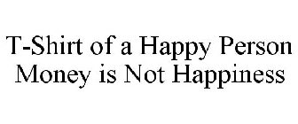 T-SHIRT OF A HAPPY PERSON MONEY IS NOT HAPPINESS