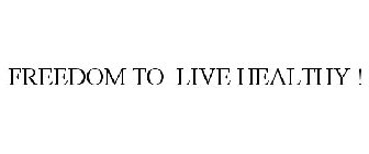FREEDOM TO LIVE HEALTHY !