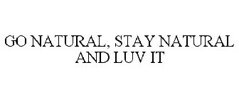 GO NATURAL, STAY NATURAL AND LUV IT