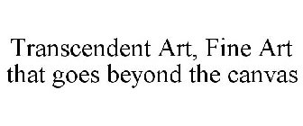 TRANSCENDENT ART, FINE ART THAT GOES BEYOND THE CANVAS