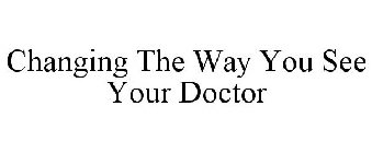 CHANGING THE WAY YOU SEE YOUR DOCTOR