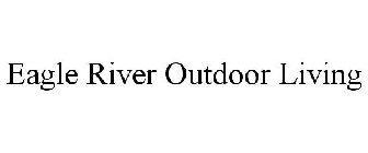 EAGLE RIVER OUTDOOR LIVING