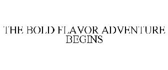 THE BOLD FLAVOR ADVENTURE BEGINS