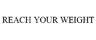 REACH YOUR WEIGHT