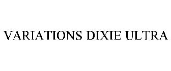 VARIATIONS DIXIE ULTRA