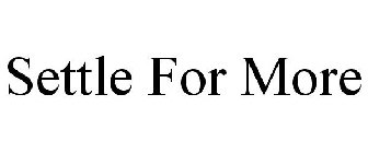 SETTLE FOR MORE