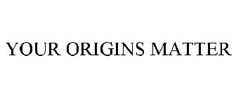 YOUR ORIGINS MATTER