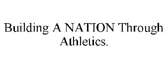 BUILDING A NATION THROUGH ATHLETICS.