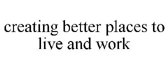 CREATING BETTER PLACES TO LIVE & WORK