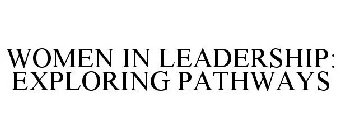 WOMEN IN LEADERSHIP: EXPLORING PATHWAYS