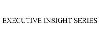 EXECUTIVE INSIGHT SERIES