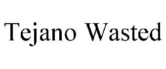 TEJANO WASTED
