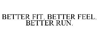 BETTER FIT. BETTER FEEL. BETTER RUN.