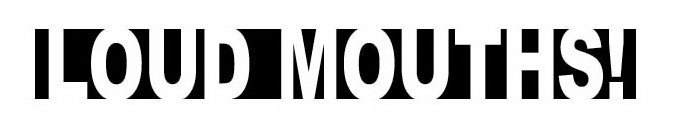 LOUD MOUTHS!