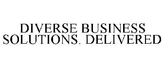 DIVERSE BUSINESS SOLUTIONS. DELIVERED