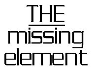 THE MISSING ELEMENT