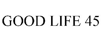 GOOD LIFE 45